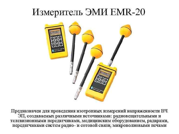 Измеритель ЭМИ ЕМR-20 Предназначен для проведения изотропных измерений напряженности ВЧ ЭП, создаваемых различными источниками: