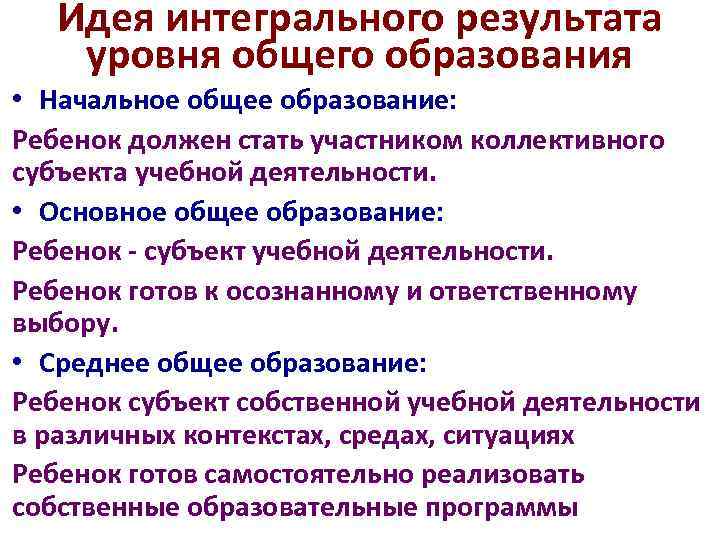 Идея интегрального результата уровня общего образования • Начальное общее образование: Ребенок должен стать участником