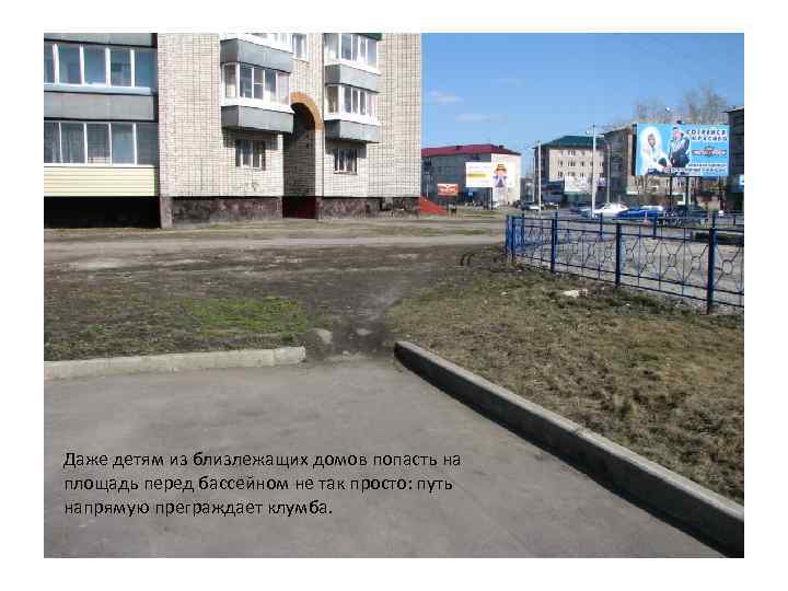 Даже детям из близлежащих домов попасть на площадь перед бассейном не так просто: путь