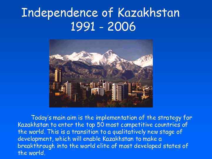 Independence of Kazakhstan 1991 - 2006 Today’s main aim is the implementation of the