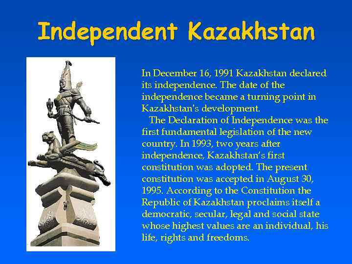 Independent Kazakhstan In December 16, 1991 Kazakhstan declared its independence. The date of the