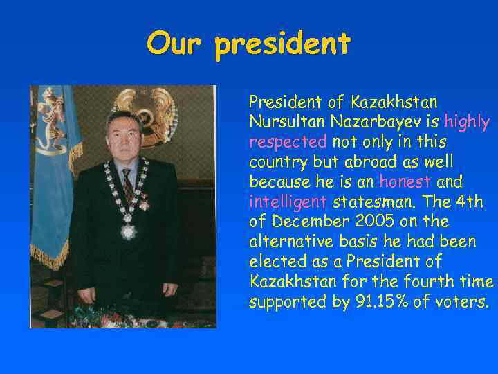 Our president President of Kazakhstan Nursultan Nazarbayev is highly respected not only in this