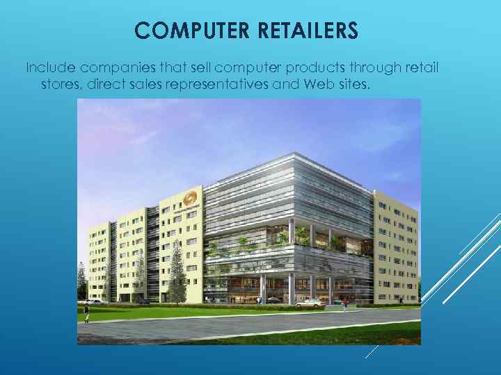 COMPUTER RETAILERS Include companies that sell computer products through retail stores, direct sales representatives