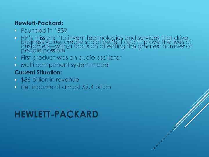Hewlett-Packard: § Founded in 1939 § HP’s mission: “To invent technologies and services that