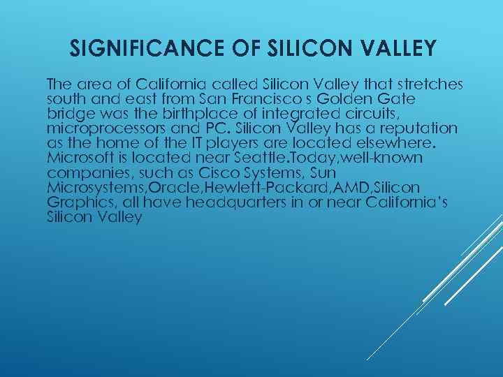 SIGNIFICANCE OF SILICON VALLEY The area of California called Silicon Valley that stretches south