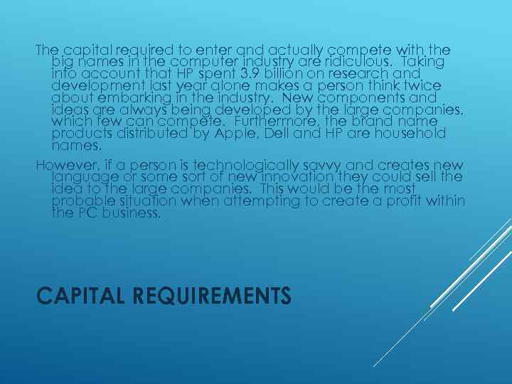 The capital required to enter and actually compete with the big names in the