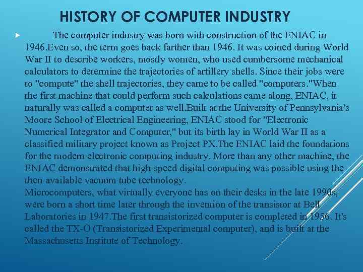 HISTORY OF COMPUTER INDUSTRY The computer industry was born with construction of the ENIAC