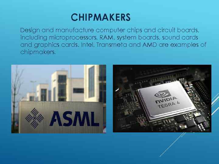 CHIPMAKERS Design and manufacture computer chips and circuit boards, including microprocessors, RAM, system boards,