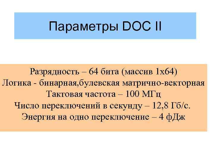 Параметры DOC II Разрядность – 64 бита (массив 1 х64) Логика - бинарная, булевская