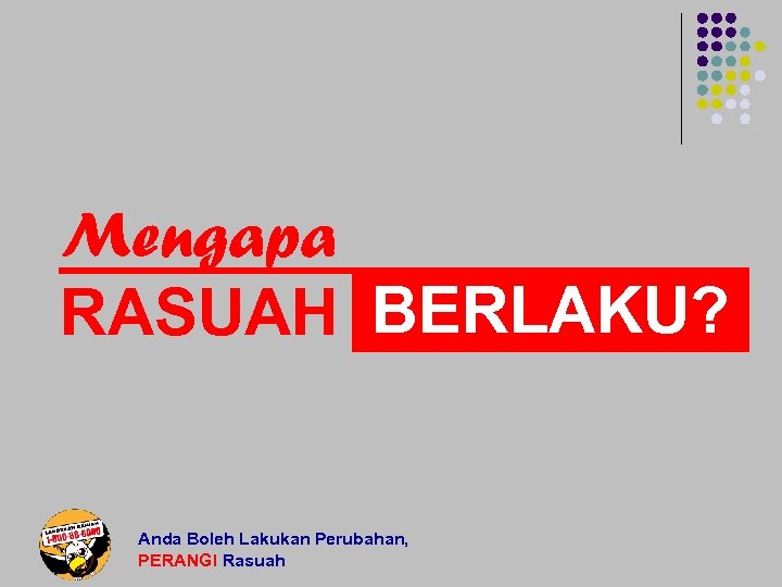 Mengapa RASUAH BERLAKU? Anda Boleh Lakukan Perubahan, PERANGI Rasuah 