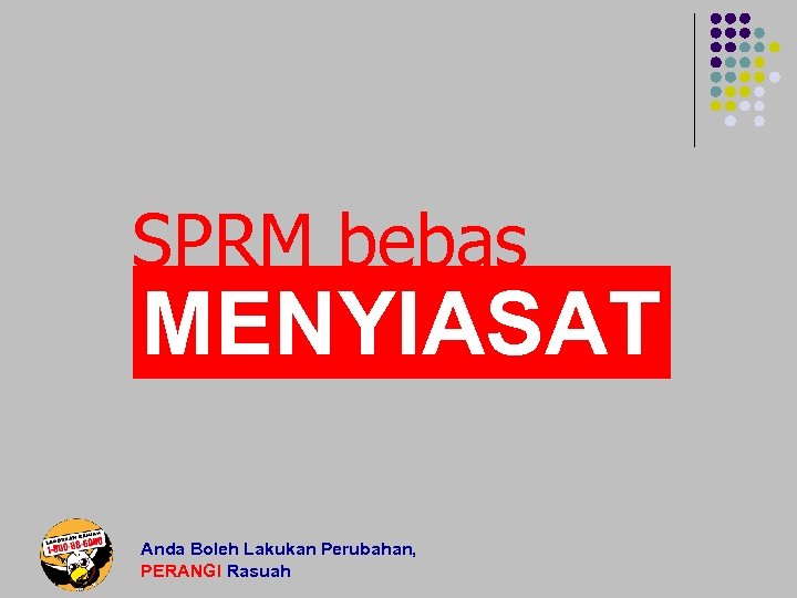 SPRM bebas MENYIASAT Anda Boleh Lakukan Perubahan, PERANGI Rasuah 