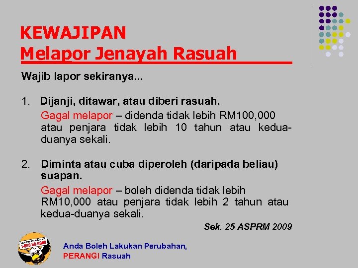 KEWAJIPAN Melapor Jenayah Rasuah Wajib lapor sekiranya. . . 1. Dijanji, ditawar, atau diberi