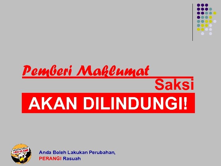 Pemberi Maklumat Saksi AKAN DILINDUNGI! Anda Boleh Lakukan Perubahan, PERANGI Rasuah 