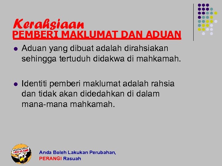 Kerahsiaan PEMBERI MAKLUMAT DAN ADUAN l Aduan yang dibuat adalah dirahsiakan sehingga tertuduh didakwa