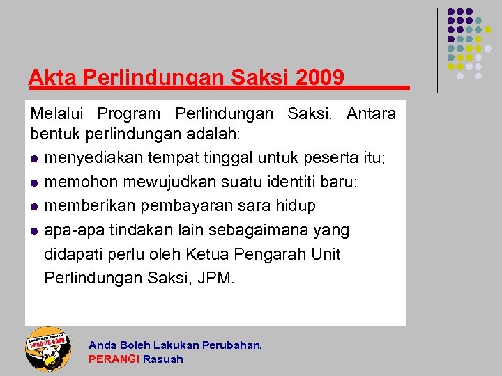 Akta Perlindungan Saksi 2009 Melalui Program Perlindungan Saksi. Antara bentuk perlindungan adalah: l menyediakan