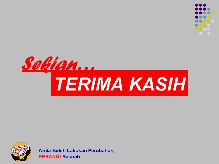 Sekian… TERIMA KASIH Anda Boleh Lakukan Perubahan, PERANGI Rasuah 