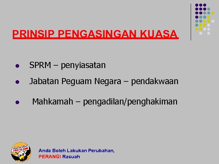 PRINSIP PENGASINGAN KUASA l SPRM – penyiasatan l Jabatan Peguam Negara – pendakwaan l