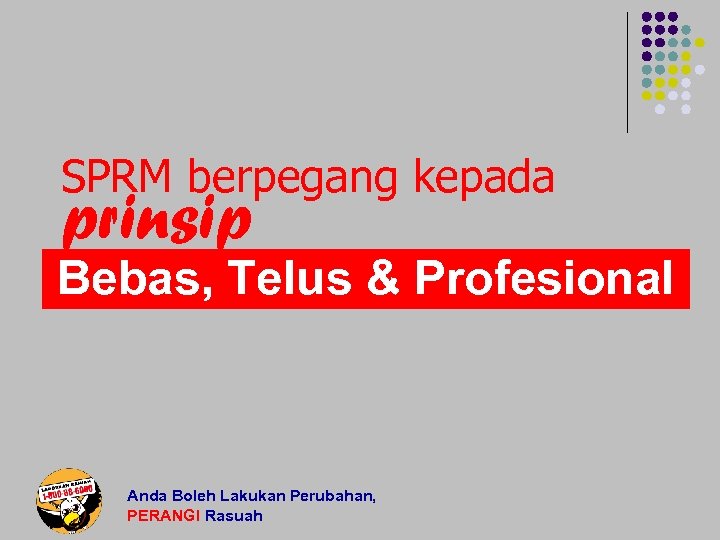 SPRM berpegang kepada prinsip Bebas, Telus & Profesional Anda Boleh Lakukan Perubahan, PERANGI Rasuah