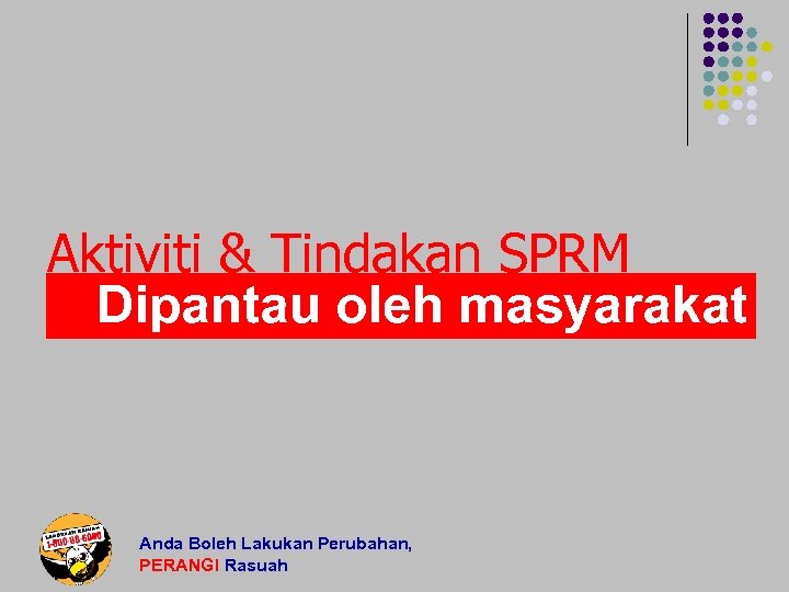 Aktiviti & Tindakan SPRM Dipantau oleh masyarakat Anda Boleh Lakukan Perubahan, PERANGI Rasuah 