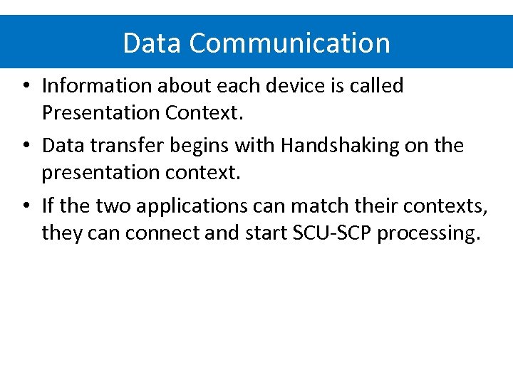 Data Communication • Information about each device is called Presentation Context. • Data transfer