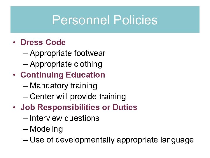 Personnel Policies • Dress Code – Appropriate footwear – Appropriate clothing • Continuing Education