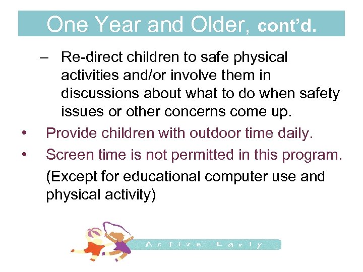 One Year and Older, cont’d. – Re-direct children to safe physical activities and/or involve