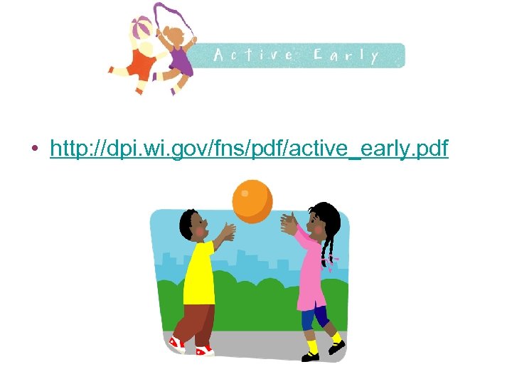  • http: //dpi. wi. gov/fns/pdf/active_early. pdf 