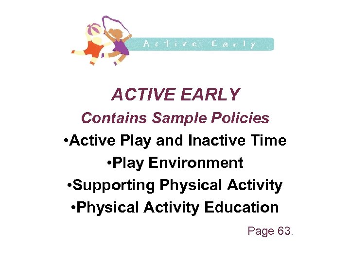 ACTIVE EARLY Contains Sample Policies • Active Play and Inactive Time • Play Environment