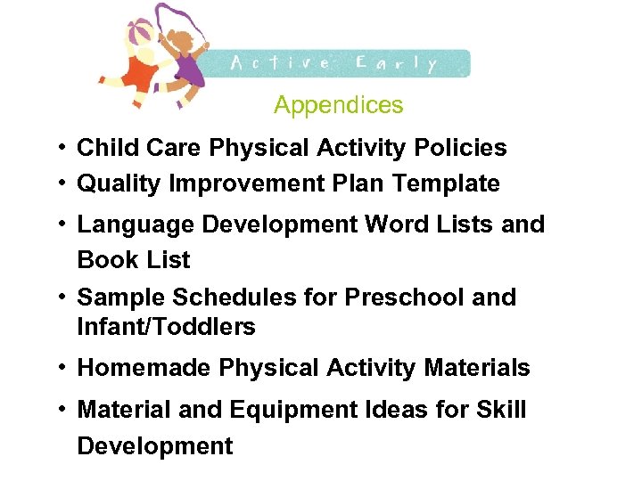 Appendices • Child Care Physical Activity Policies • Quality Improvement Plan Template • Language