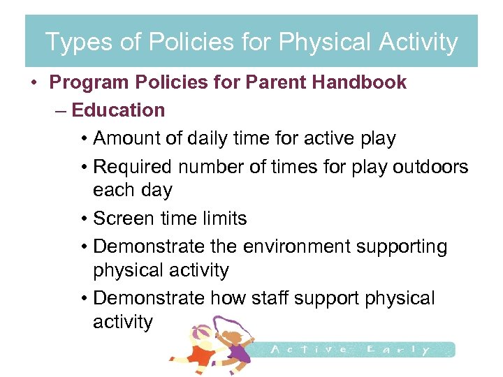 Types of Policies for Physical Activity • Program Policies for Parent Handbook – Education