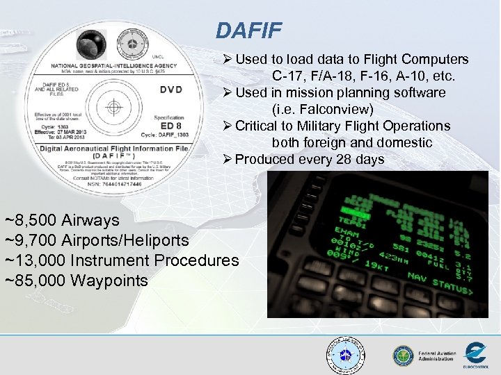 DAFIF Ø Used to load data to Flight Computers C-17, F/A-18, F-16, A-10, etc.