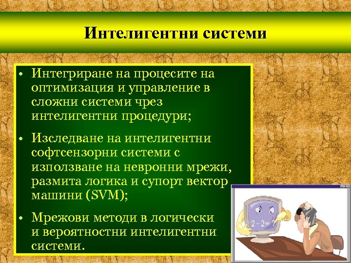 Интелигентни системи • Интегриране на процесите на оптимизация и управление в сложни системи чрез