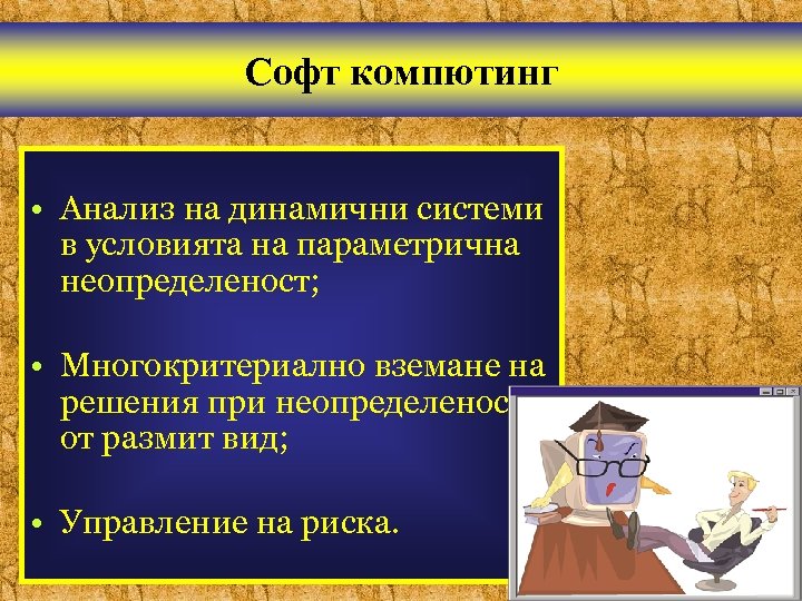Софт компютинг • Анализ на динамични системи в условията на параметрична неопределеност; • Многокритериално