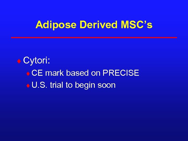 Adipose Derived MSC’s ¨ Cytori: ¨ CE mark based on PRECISE ¨ U. S.