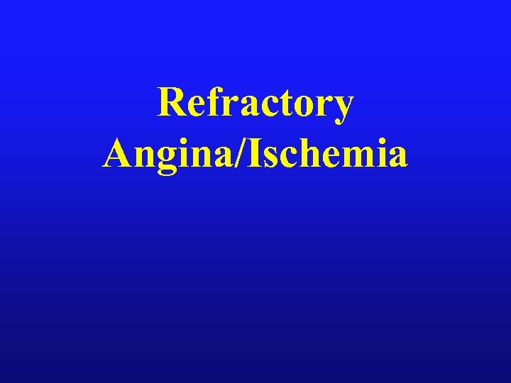 Refractory Angina/Ischemia 