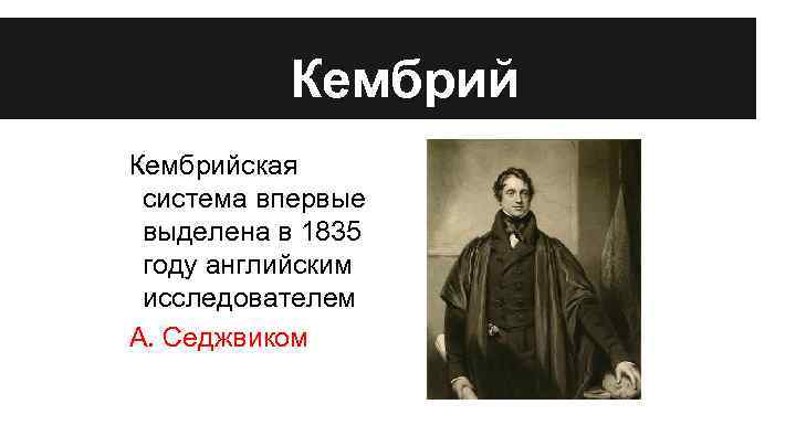 Кембрийская система впервые выделена в 1835 году английским исследователем А. Седжвиком 