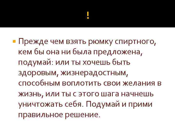 ! Прежде чем взять рюмку спиртного, кем бы она ни была предложена, подумай: или