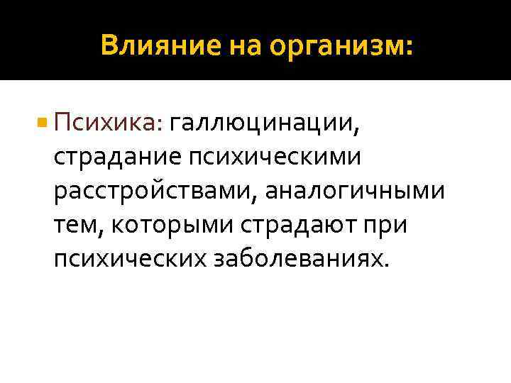 Влияние на организм: Психика: галлюцинации, страдание психическими расстройствами, аналогичными тем, которыми страдают при психических