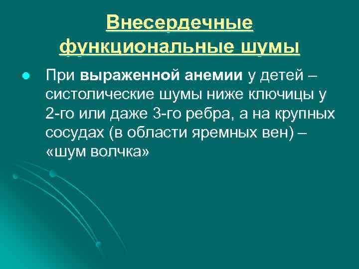 Внесердечные функциональные шумы l При выраженной анемии у детей – систолические шумы ниже ключицы