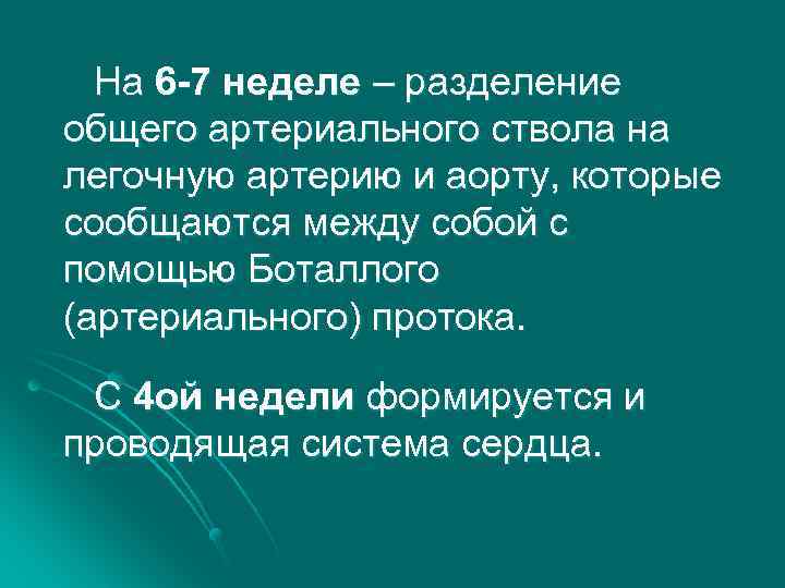 На 6 -7 неделе – разделение общего артериального ствола на легочную артерию и аорту,