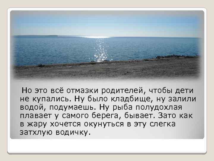 Но это всё отмазки родителей, чтобы дети не купались. Ну было кладбище, ну залили