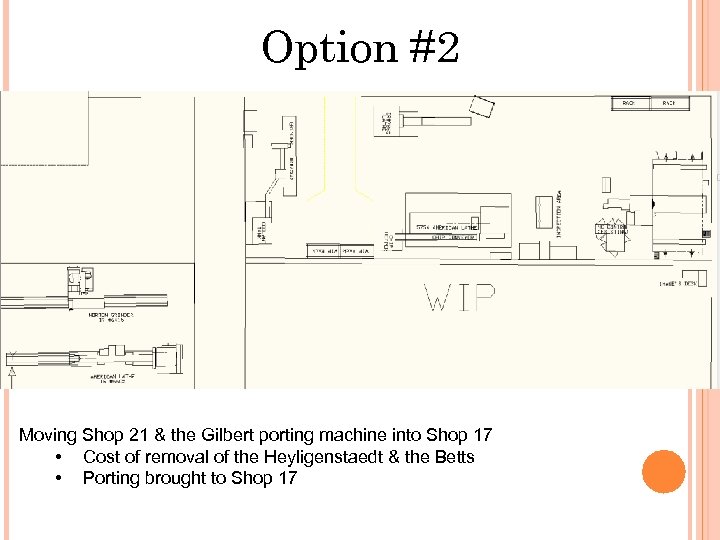 Option #2 Moving Shop 21 & the Gilbert porting machine into Shop 17 •
