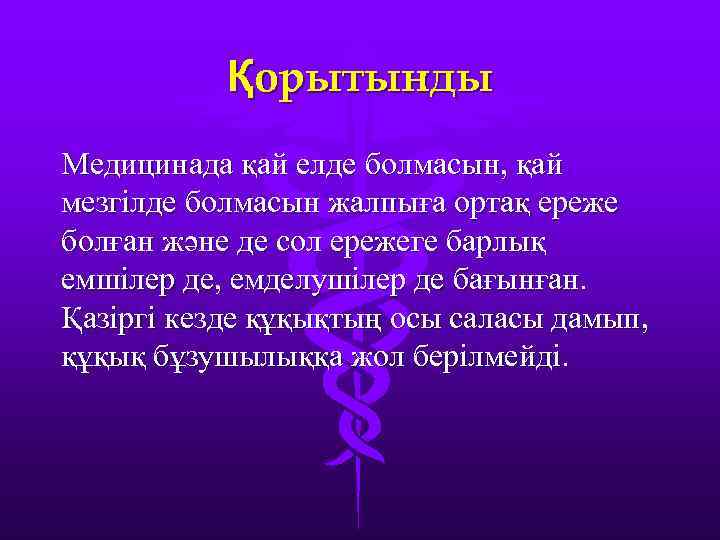 Қорытынды Медицинада қай елде болмасын, қай мезгілде болмасын жалпыға ортақ ереже болған және де