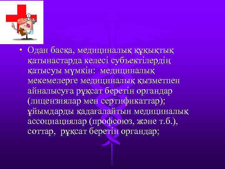  • Одан басқа, медициналық құқықтық қатынастарда келесі субъектілердің қатысуы мүмкін: медициналық мекемелерге медициналық
