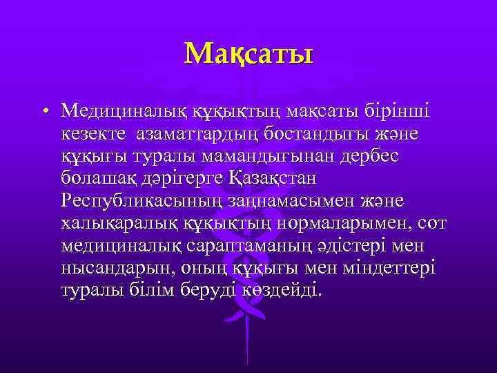 Мақсаты • Медициналық құқықтың мақсаты бірінші кезекте азаматтардың бостандығы және құқығы туралы мамандығынан дербес