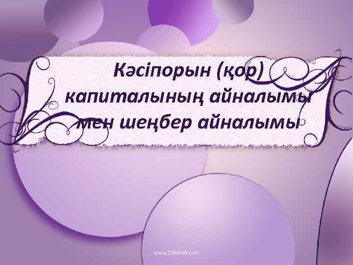 Кәсіпорын (қор) капиталының айналымы мен шеңбер айналымы Pro. Power. Point. ru www. ZHARAR. com