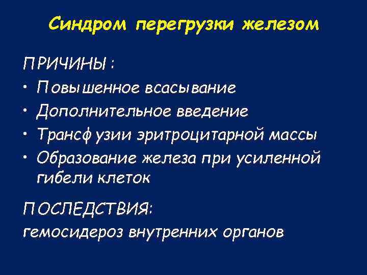 Синдром перегрузки железом ПРИЧИНЫ: • Повышенное всасывание • Дополнительное введение • Трансфузии эритроцитарной массы