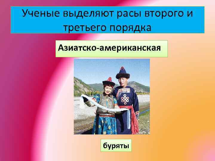 Ученые выделяют расы второго и третьего порядка Азиатско-американская буряты 