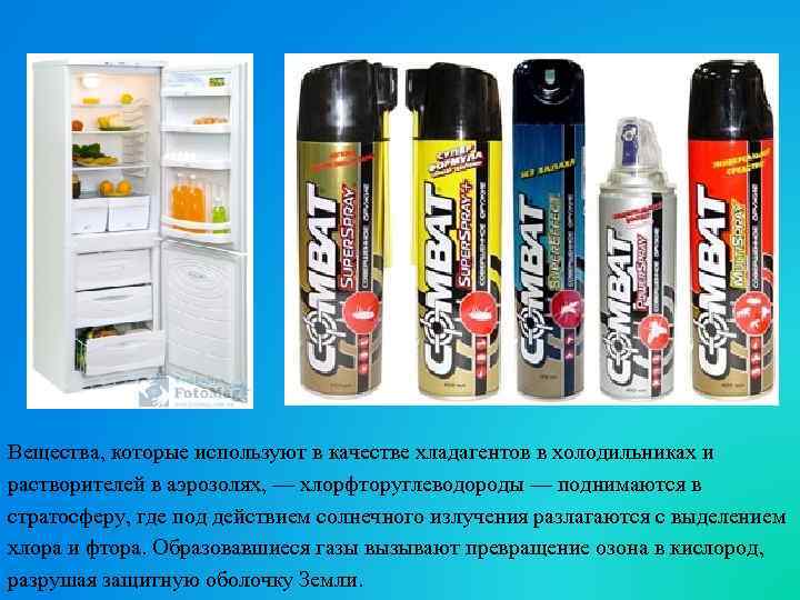 Вещества, которые используют в качестве хладагентов в холодильниках и растворителей в аэрозолях, — хлорфторуглеводороды