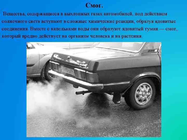 Смог. Вещества, содержащиеся в выхлопных газах автомобилей, под действием солнечного света вступают в сложные